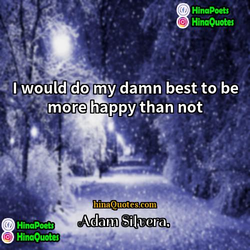 Adam Silvera Quotes | I would do my damn best to
